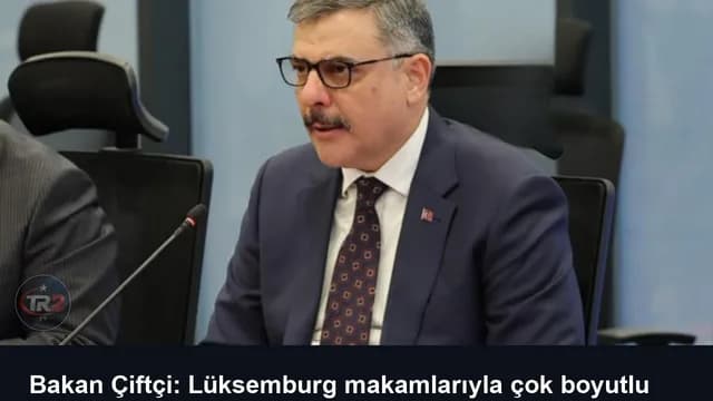 Bakan Çiftçi: Lüksemburg makamlarıyla çok boyutlu iş birliğine hazırız