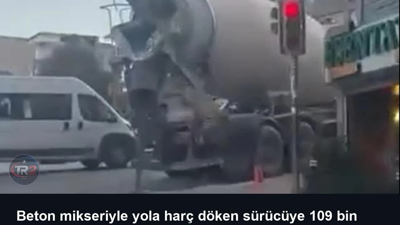 Beton mikseriyle yola harç döken sürücüye 109 bin lira ceza
