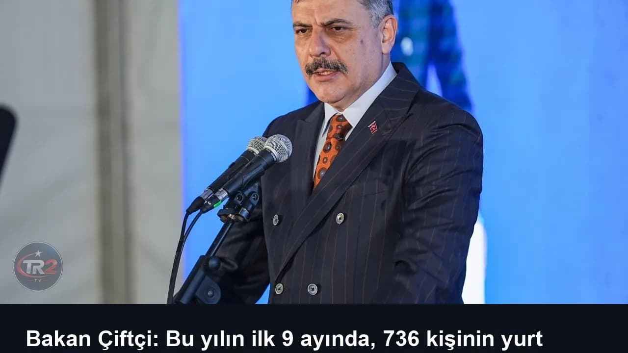 Bakan Çiftçi: Bu yılın ilk 9 ayında, 736 kişinin yurt dışından iadesini sağladık
