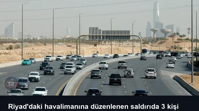 Riyad'daki havalimanına düzenlenen saldırıda 3 kişi hayatını kaybetti