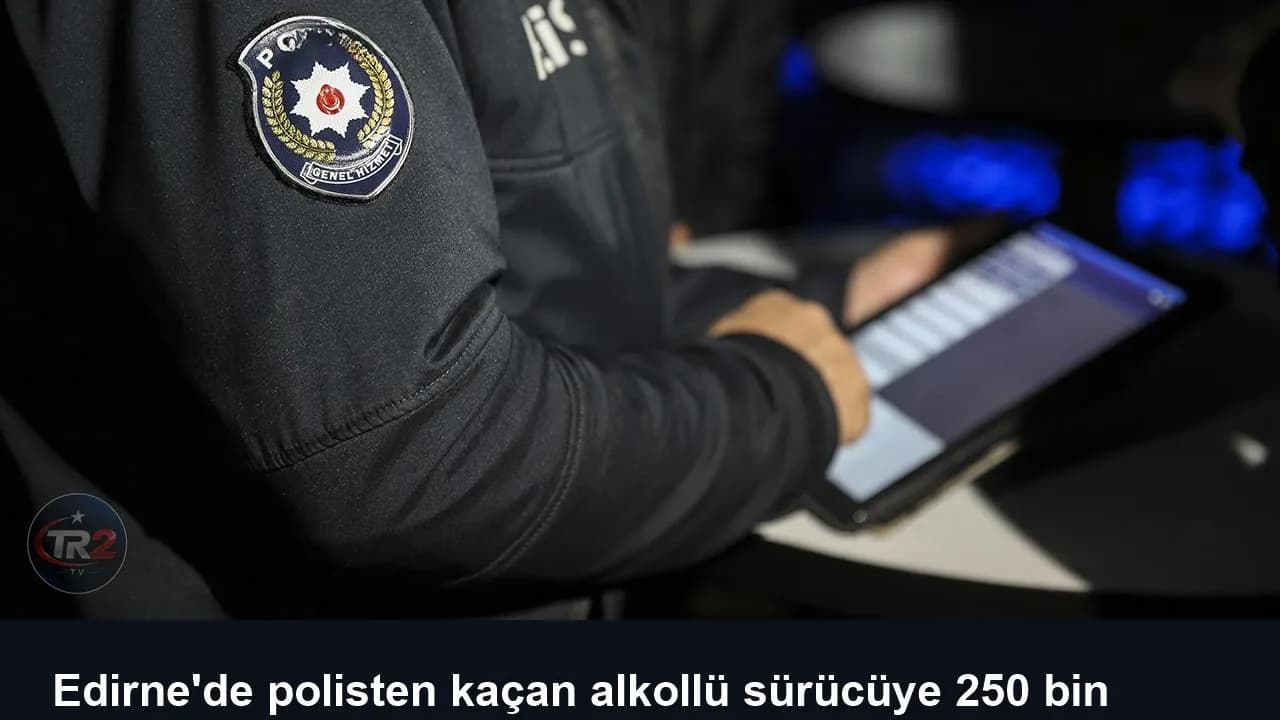 Edirne'de polisten kaçan alkollü sürücüye 250 bin lira ceza