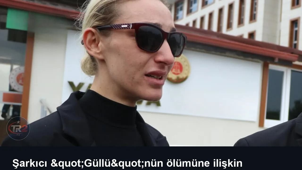 Şarkıcı "Güllü"nün ölümüne ilişkin davada karar açıklandı