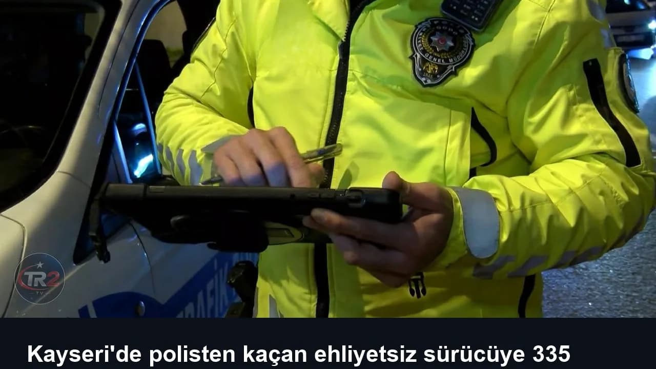 Kayseri'de polisten kaçan ehliyetsiz sürücüye 335 bin lira ceza