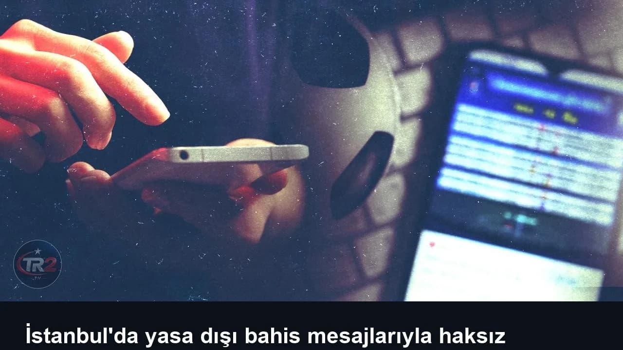 İstanbul'da yasa dışı bahis mesajlarıyla haksız kazanç sağlayan 24 şüpheli yakalandı