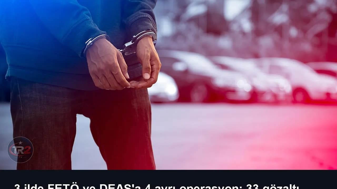 3 ilde FETÖ ve DEAŞ'a 4 ayrı operasyon: 33 gözaltı