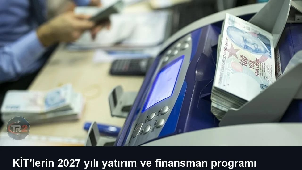 KİT'lerin 2027 yılı yatırım ve finansman programı yayımlandı