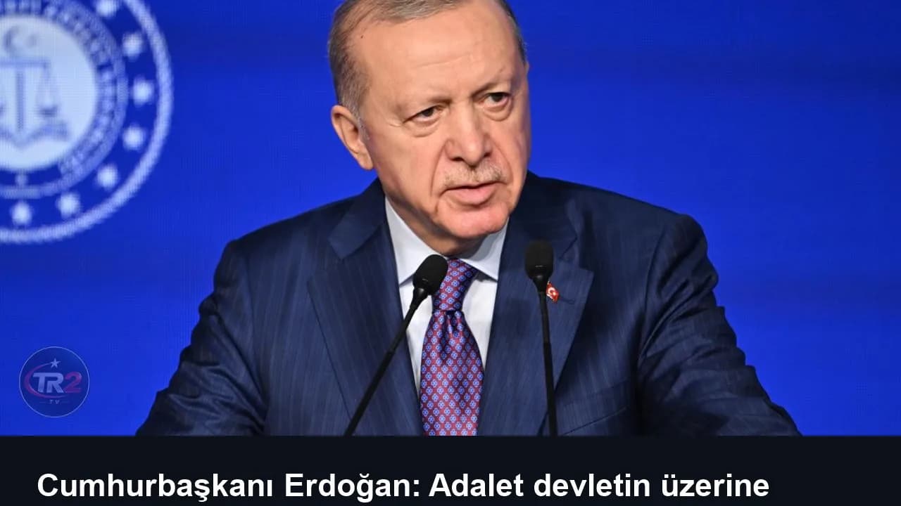 Cumhurbaşkanı Erdoğan: Adalet devletin üzerine bina edildiği temeldir