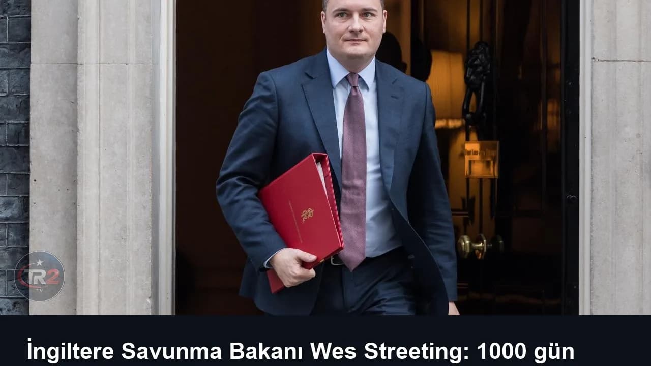 İngiltere Savunma Bakanı Wes Streeting: 1000 gün içinde savaşa hazır olmalıyız