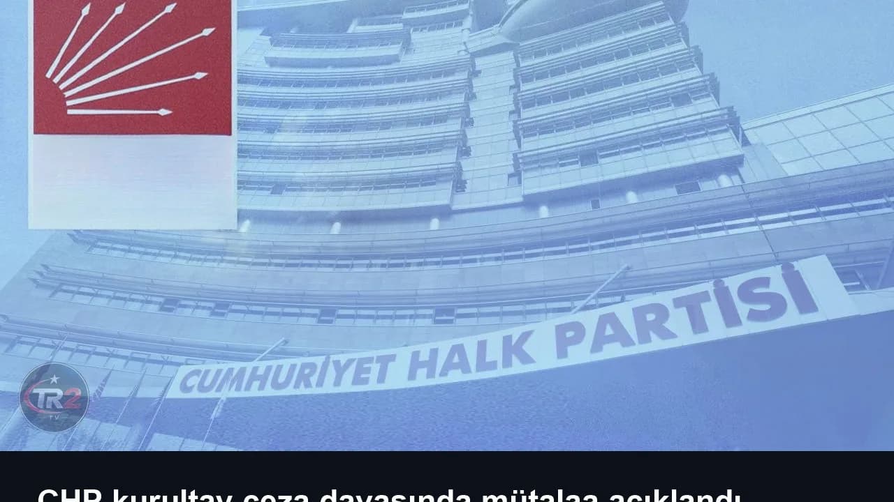 CHP kurultay ceza davasında mütalaa açıklandı