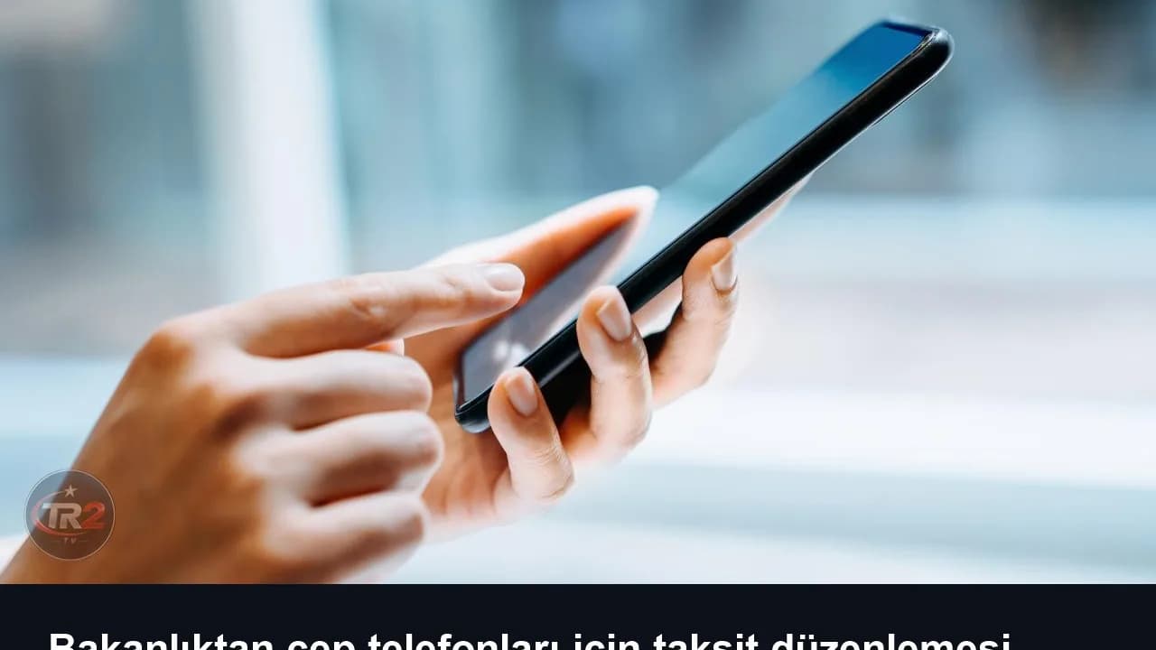 Bakanlıktan cep telefonları için taksit düzenlemesi