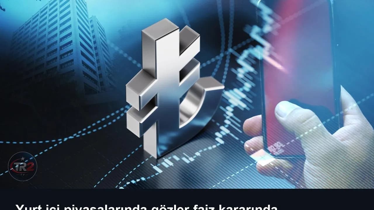 Yurt içi piyasalarında gözler faiz kararında