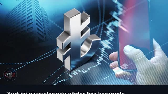 Yurt içi piyasalarında gözler faiz kararında