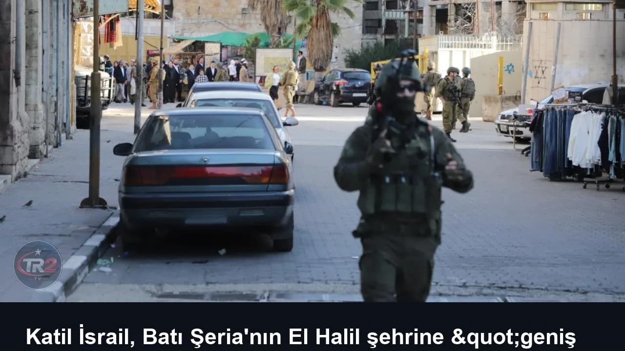 Katil İsrail, Batı Şeria'nın El Halil şehrine "geniş çaplı askeri operasyon" başlattı