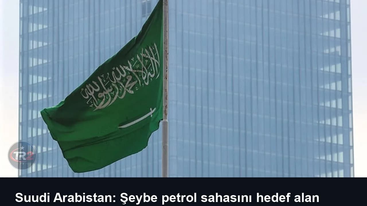 Suudi Arabistan: Şeybe petrol sahasını hedef alan saldırıda 2 kişi öldü