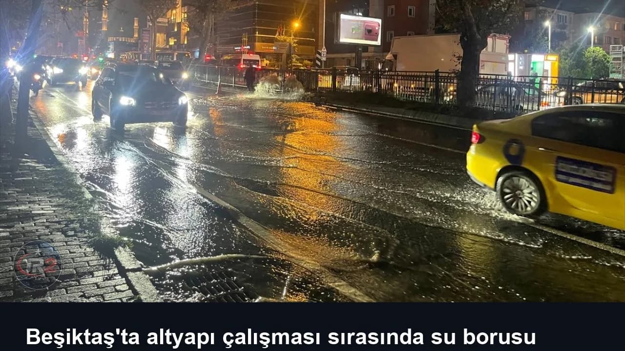 Beşiktaş'ta altyapı çalışması sırasında su borusu patladı