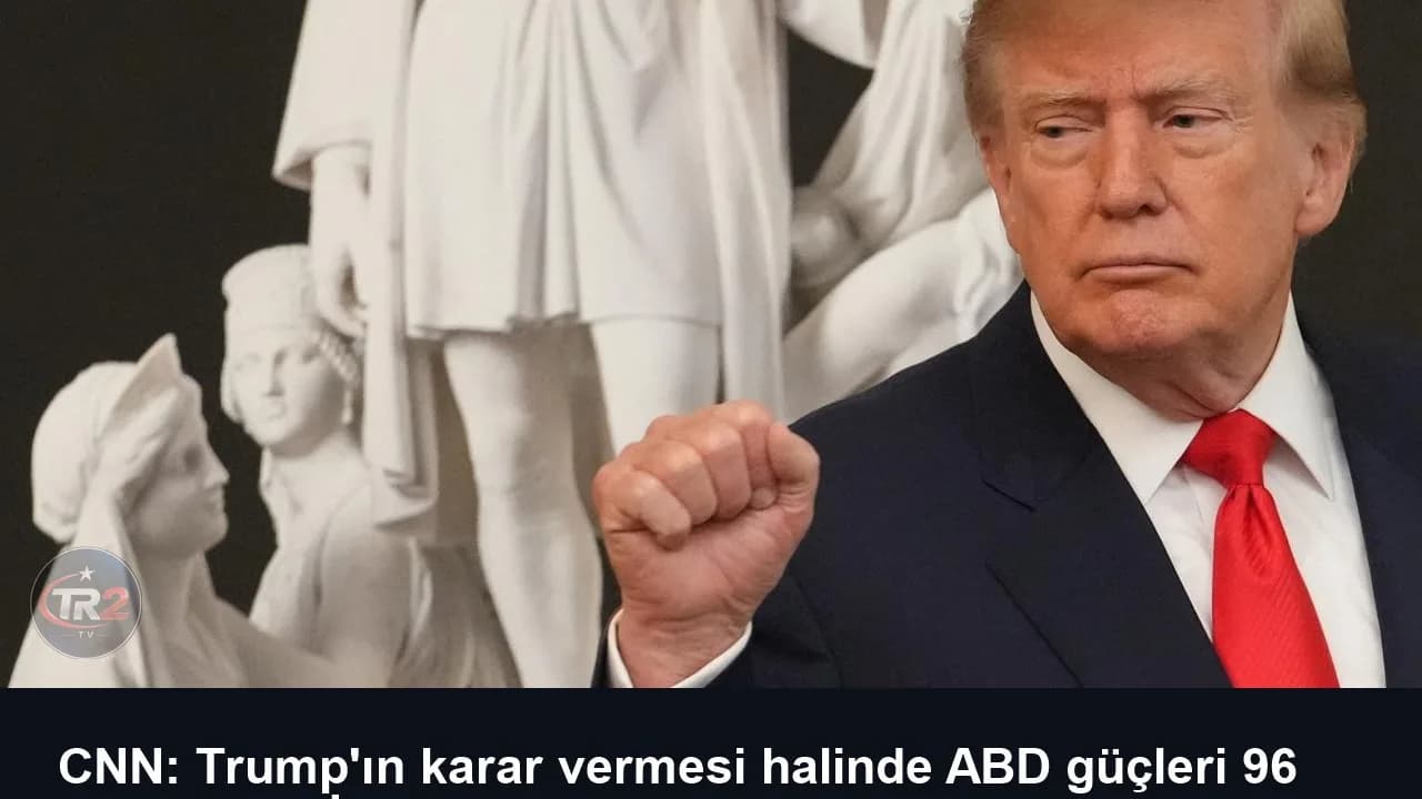 CNN: Trump'ın karar vermesi halinde ABD güçleri 96 saat içinde İran'a büyük saldırılar başlatabilir