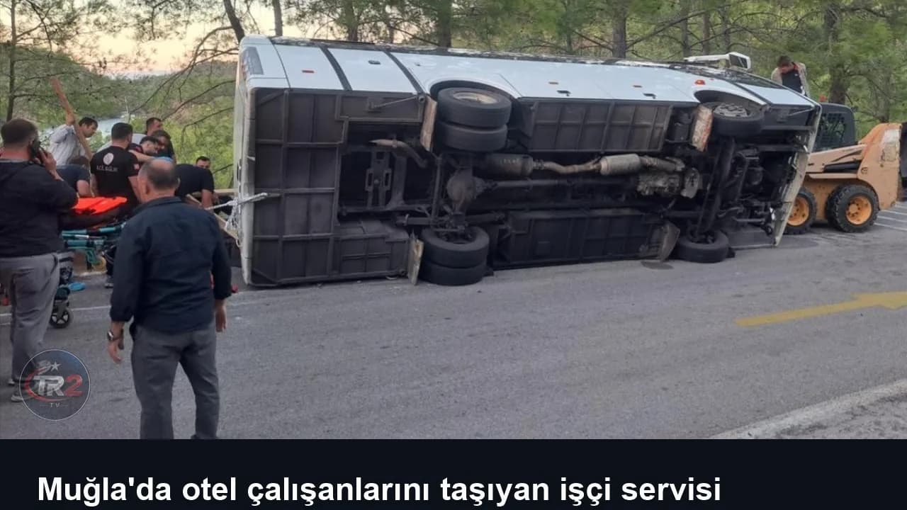 Muğla'da otel çalışanlarını taşıyan işçi servisi devrildi