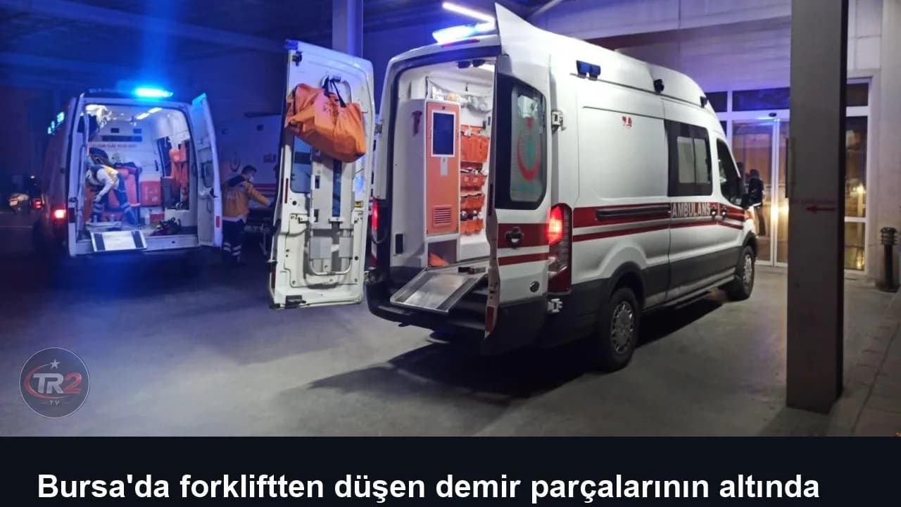 Bursa'da forkliftten düşen demir parçalarının altında kalan kişi öldü