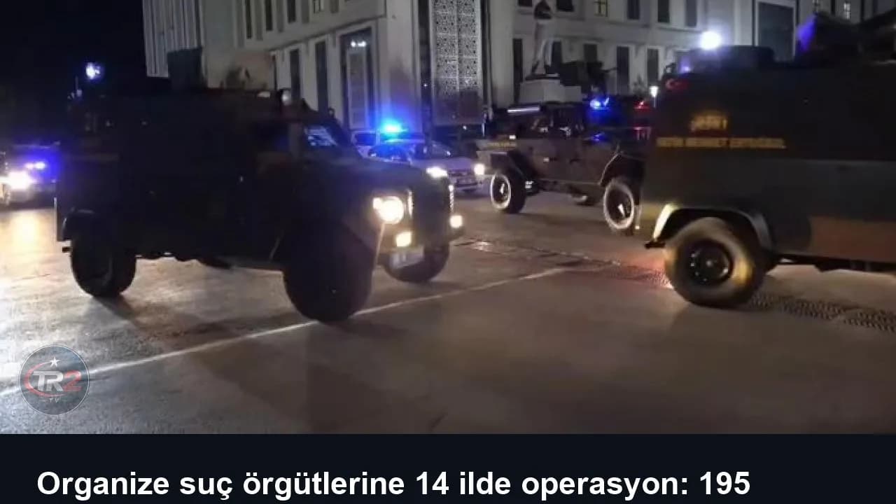 Organize suç örgütlerine 14 ilde operasyon: 195 şüpheli hakkında işlem yapıldı