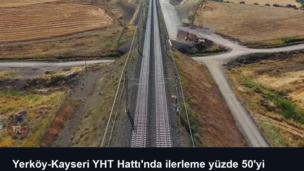 Yerköy-Kayseri YHT Hattı'nda ilerleme yüzde 50'yi aştı