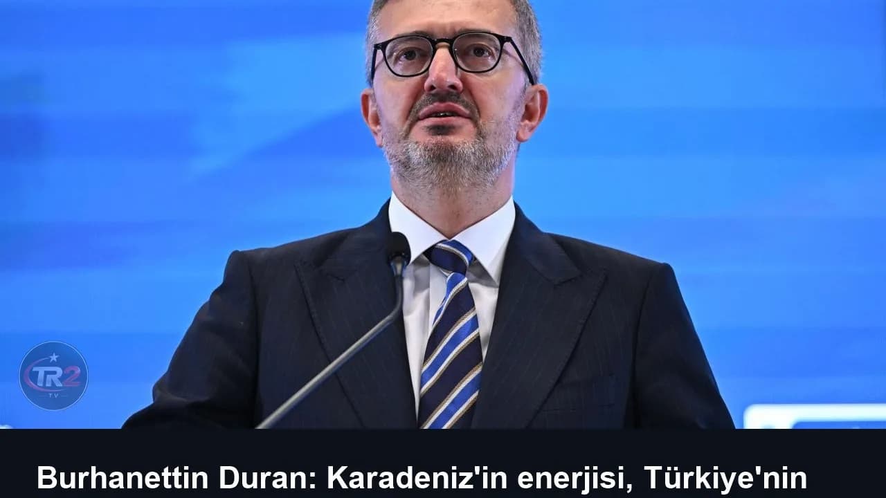 Burhanettin Duran: Karadeniz'in enerjisi, Türkiye'nin geleceğine güç katıyor