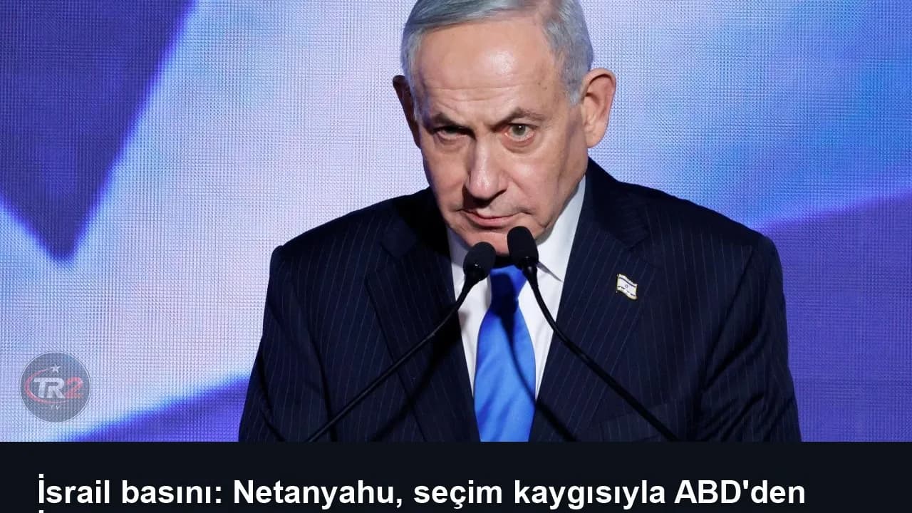 İsrail basını: Netanyahu, seçim kaygısıyla ABD'den İran'a saldırıyı ertelemesini istedi