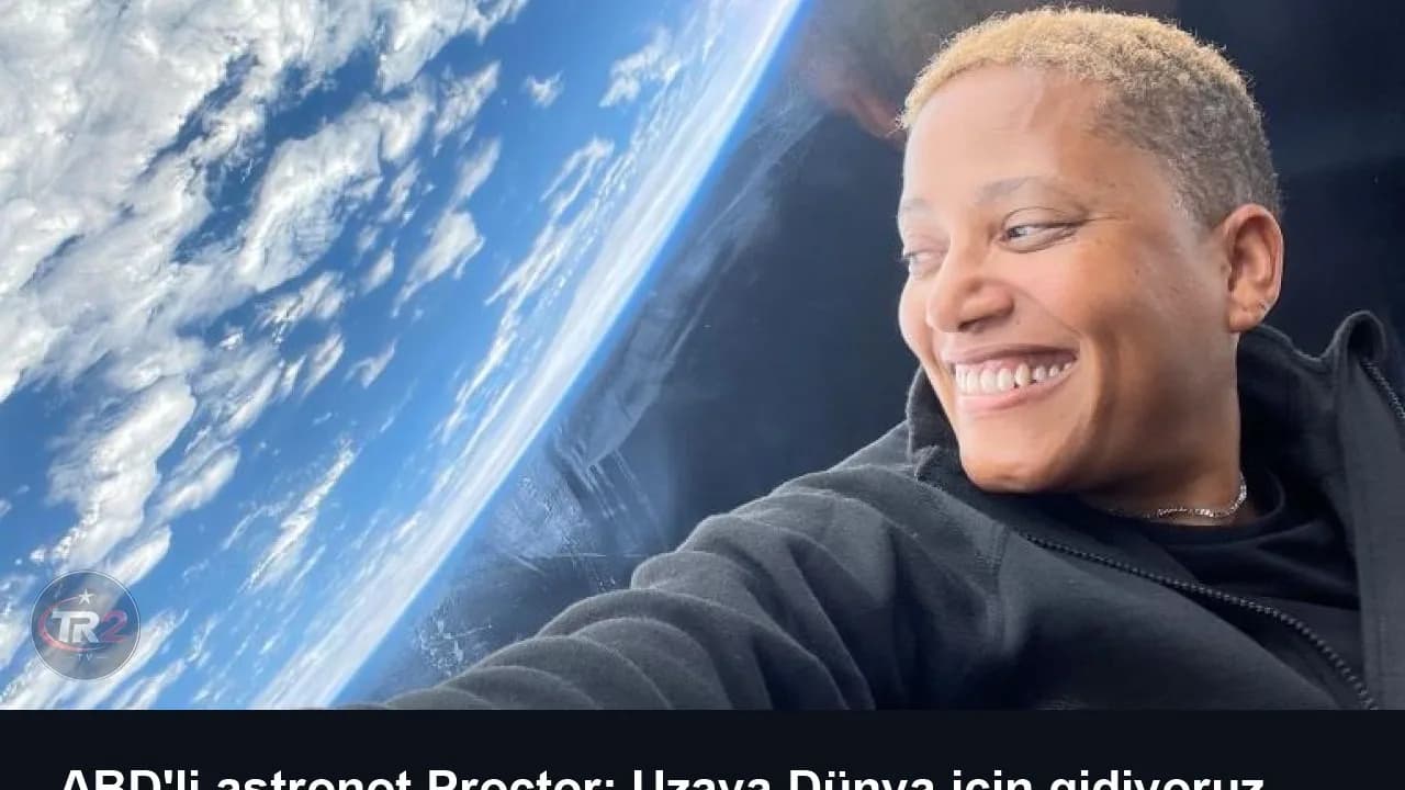 ABD'li astronot Proctor: Uzaya Dünya için gidiyoruz