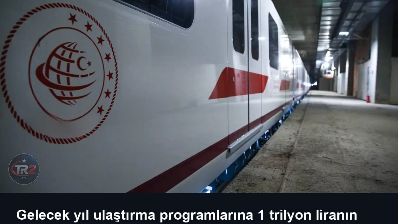 Gelecek yıl ulaştırma programlarına 1 trilyon liranın üzerinde ödenek ayrıldı