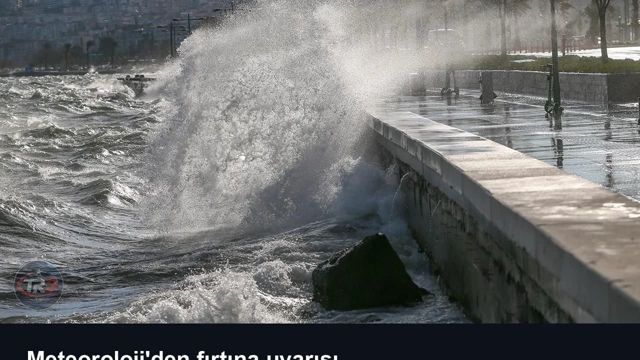 Meteoroloji'den fırtına uyarısı