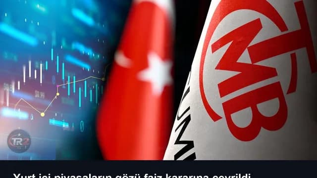 Yurt içi piyasaların gözü faiz kararına çevrildi