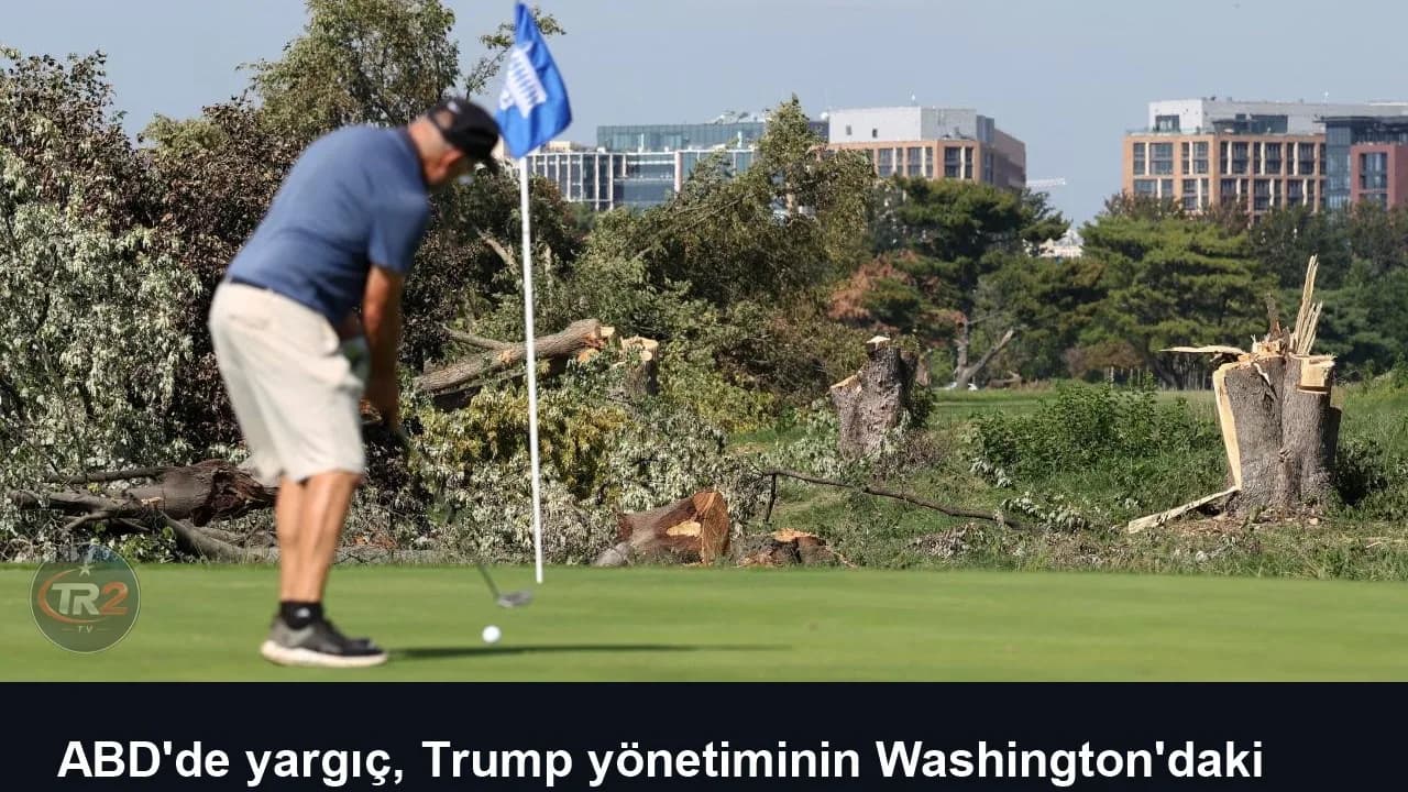ABD'de yargıç, Trump yönetiminin Washington'daki golf sahasında yaptığı ağaç kesimini durdurdu