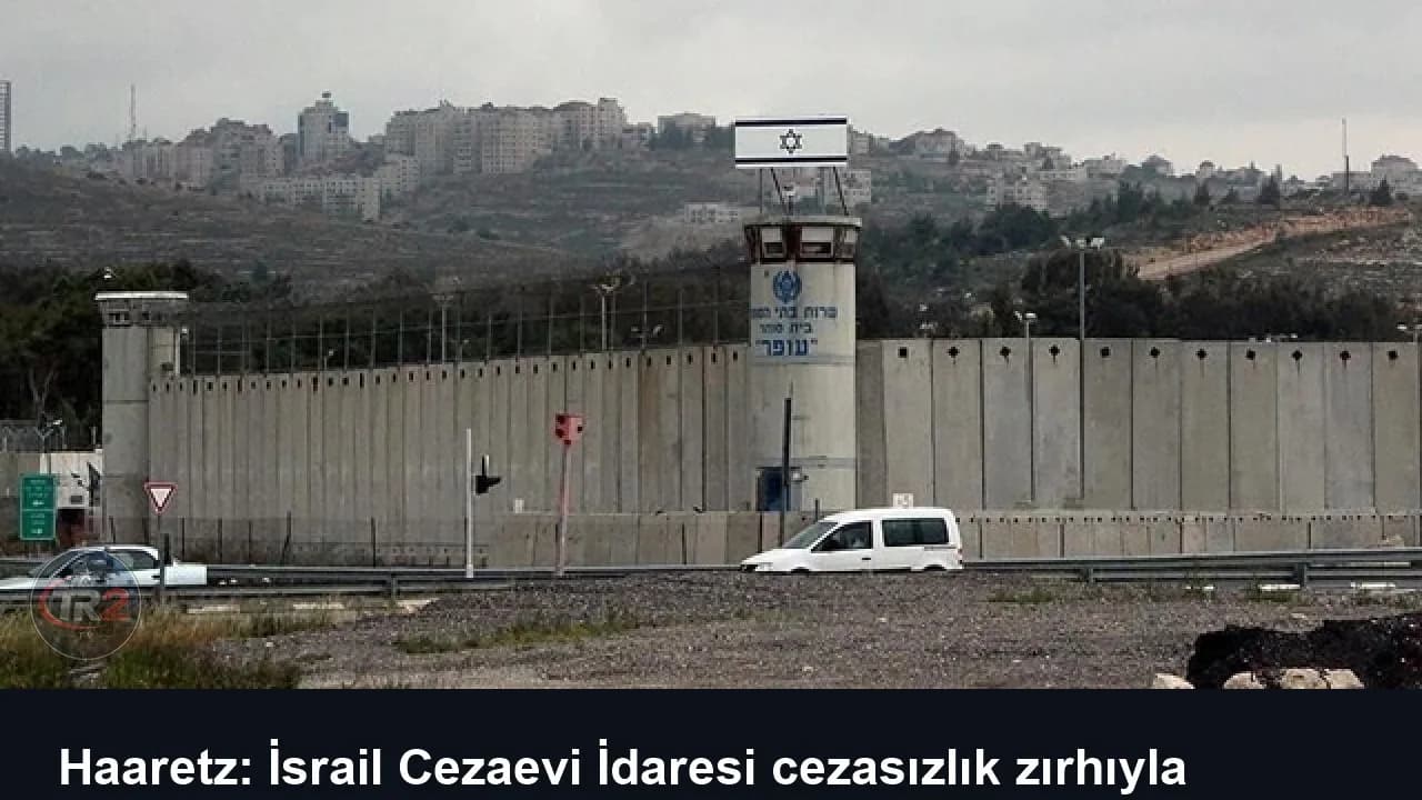Haaretz: İsrail Cezaevi İdaresi cezasızlık zırhıyla Filistinlilere zulmediyor