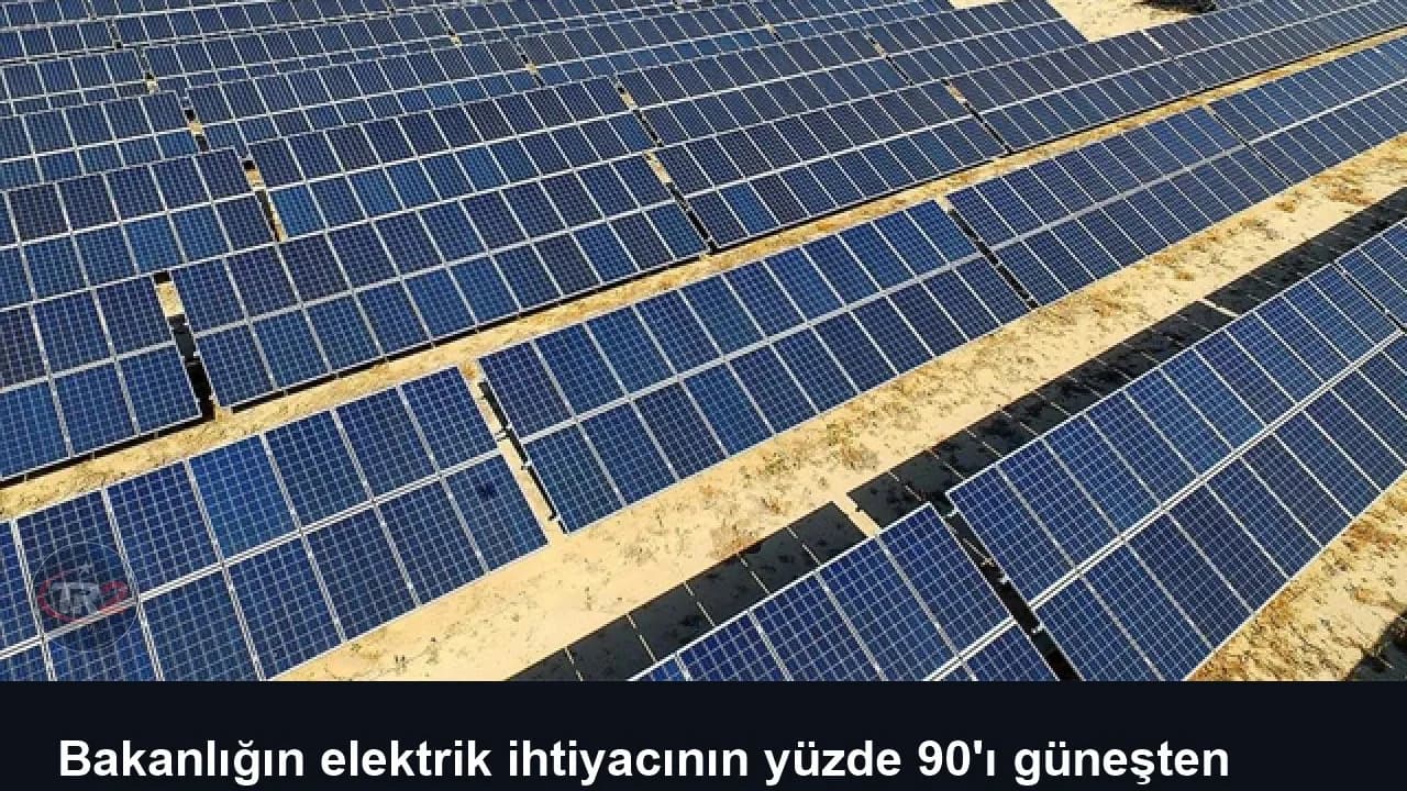 Bakanlığın elektrik ihtiyacının yüzde 90'ı güneşten karşılanıyor