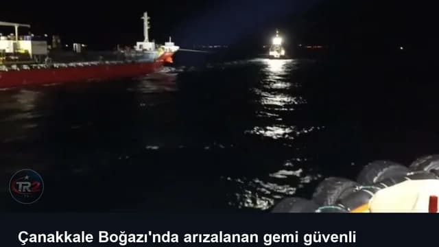 Çanakkale Boğazı'nda arızalanan gemi güvenli bölgeye demirletildi