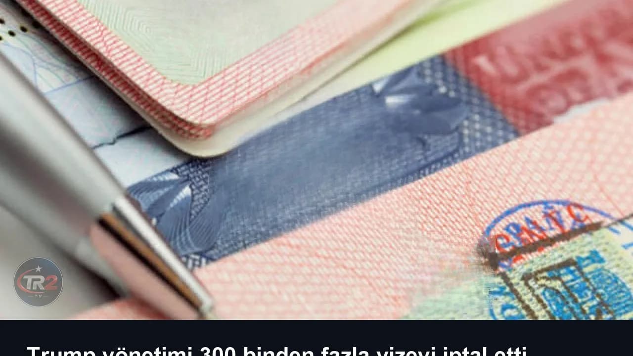 Trump yönetimi 300 binden fazla vizeyi iptal etti