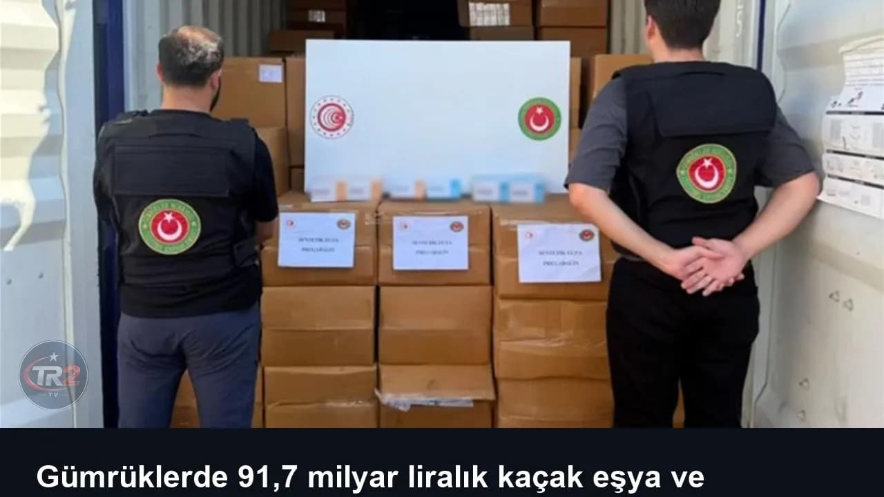 Gümrüklerde 91,7 milyar liralık kaçak eşya ve uyuşturucu ele geçirildi