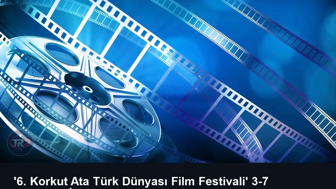 '6. Korkut Ata Türk Dünyası Film Festivali' 3-7 Kasım'da İstanbul'da