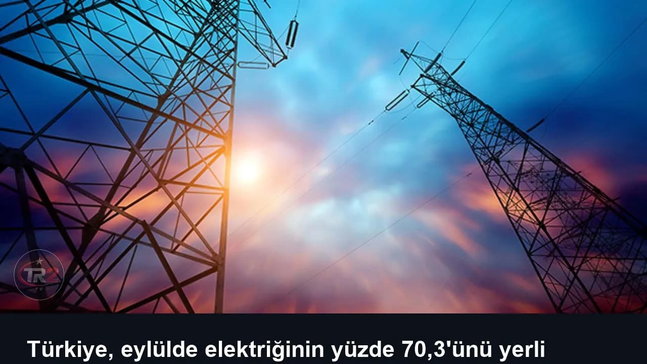 Türkiye, eylülde elektriğinin yüzde 70,3'ünü yerli kaynaklardan üretti