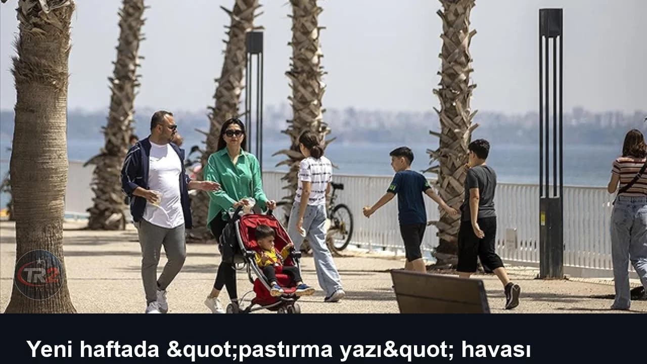 Yeni haftada "pastırma yazı" havası geliyor