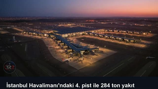 İstanbul Havalimanı'ndaki 4. pist ile 284 ton yakıt tasarrufu sağlandı