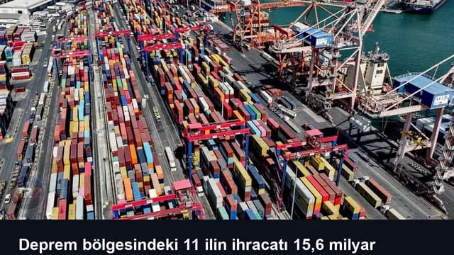 Deprem bölgesindeki 11 ilin ihracatı 15,6 milyar doları aştı