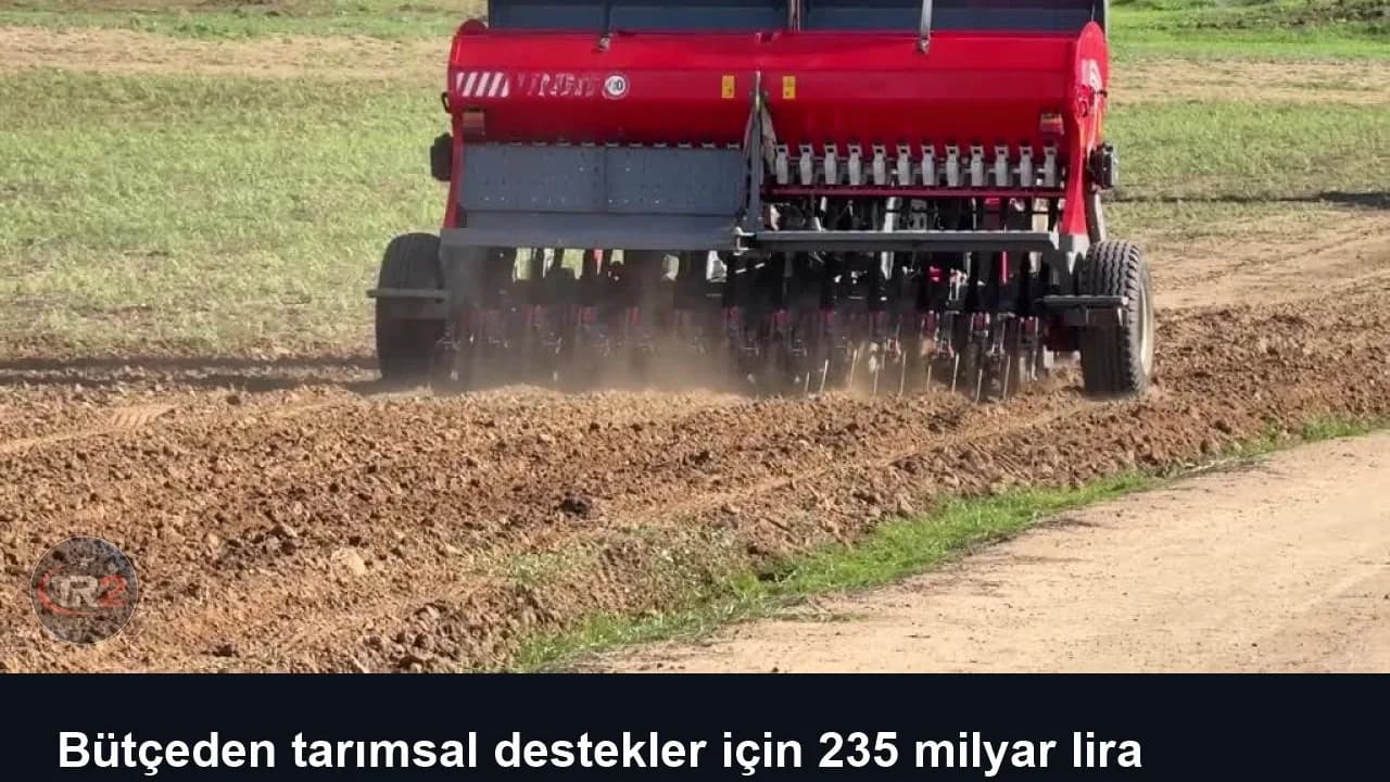 Bütçeden tarımsal destekler için 235 milyar lira ayrıldı