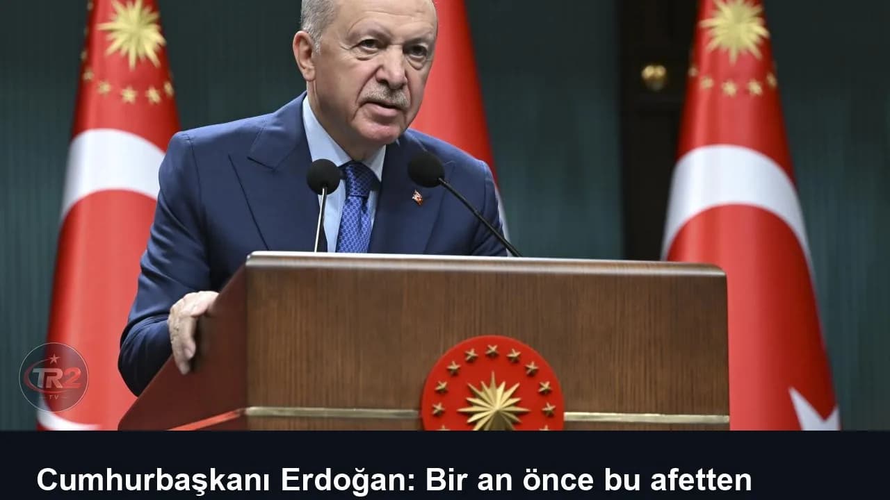 Cumhurbaşkanı Erdoğan: Bir an önce bu afetten kurtulacağız