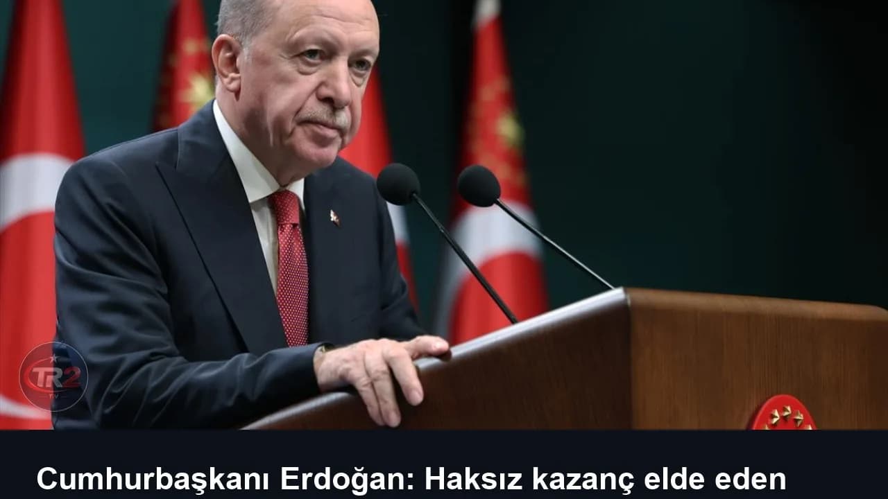 Cumhurbaşkanı Erdoğan: Haksız kazanç elde eden kim olursa olsun bedelini ödeyecek
