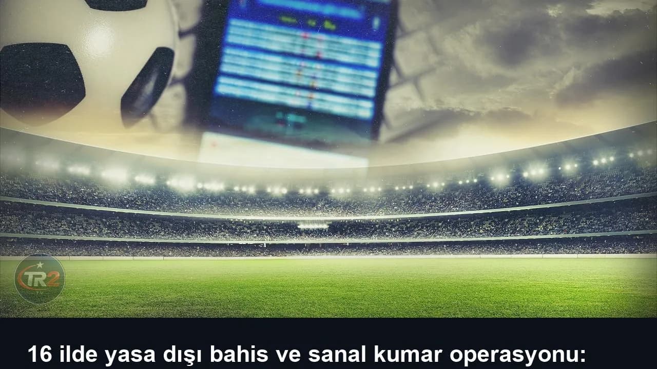 16 ilde yasa dışı bahis ve sanal kumar operasyonu: 29 zanlı tutuklandı