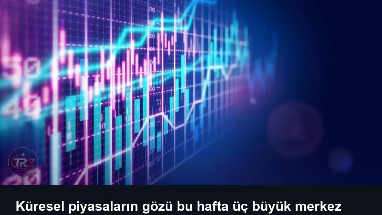 Küresel piyasaların gözü bu hafta üç büyük merkez bankasında