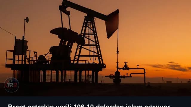 Brent petrolün varili 106,10 dolardan işlem görüyor