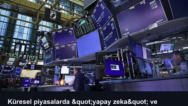 Küresel piyasalarda "yapay zeka" ve "jeopolitik" belirsizlik