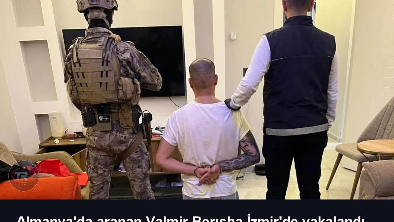 Almanya'da aranan Valmir Berısha İzmir'de yakalandı