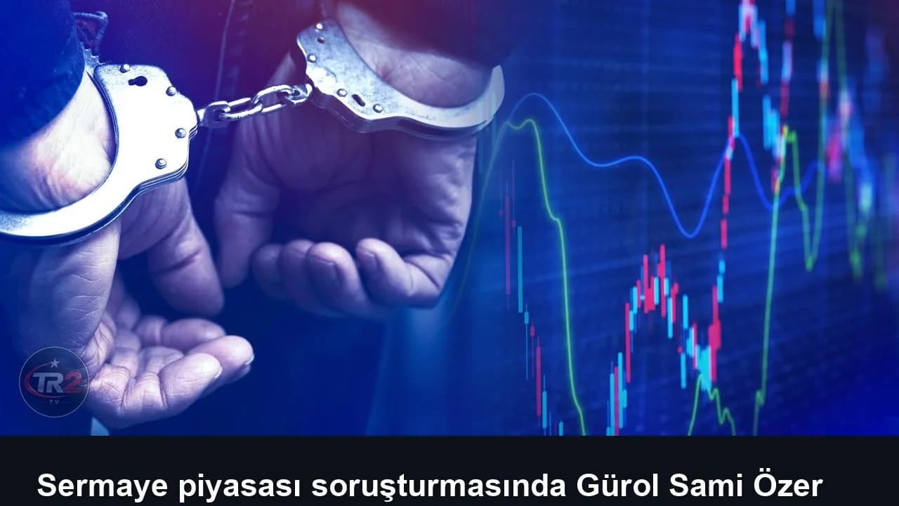 Sermaye piyasası soruşturmasında Gürol Sami Özer tutuklandı